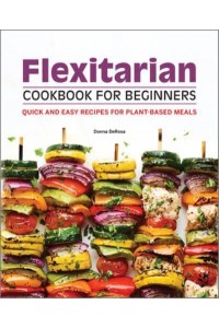 Flexitarian Cookbook for Beginners Quick and Easy Recipes for Plant-Based Meals