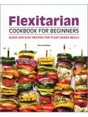 Flexitarian Cookbook for Beginners Quick and Easy Recipes for Plant-Based Meals