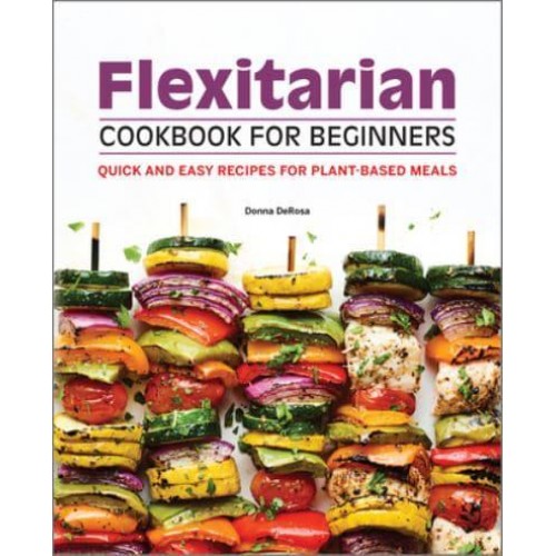 Flexitarian Cookbook for Beginners Quick and Easy Recipes for Plant-Based Meals
