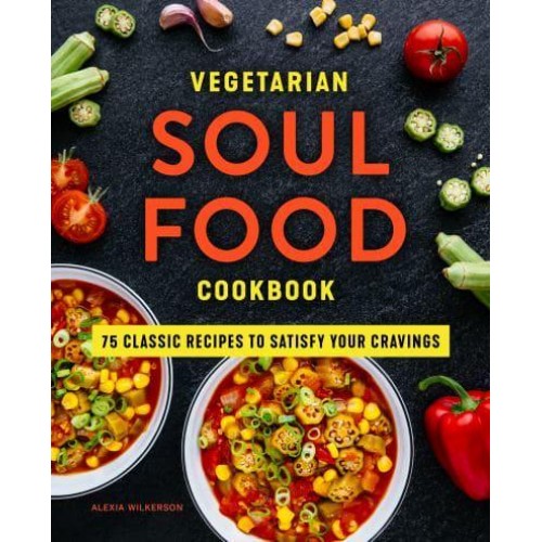 Vegetarian Soul Food Cookbook 75 Classic Recipes to Satisfy Your Cravings