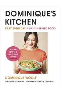 Dominique's Kitchen Easy Everyday Asian-Inspired Food