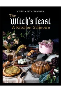 The Witch's Feast A Kitchen Grimoire