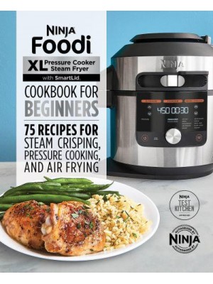 Ninja Foodi XL Pressure Cooker Steam Fryer With SmartLid Cookbook for Beginners 75 Recipes for Steam Crisping, Pressure Cooking, and Air Frying