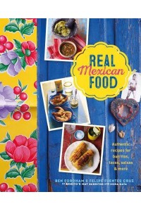 Real Mexican Food Authentic Recipes for Burritos, Tacos, Salsas and More