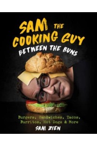 Sam the Cooking Guy. Between the Buns Burgers, Sandwiches, Tacos, Burritos, Hot Dogs, and More