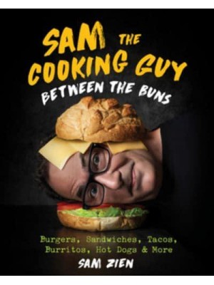 Sam the Cooking Guy. Between the Buns Burgers, Sandwiches, Tacos, Burritos, Hot Dogs, and More