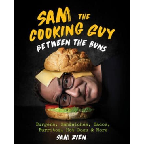 Sam the Cooking Guy. Between the Buns Burgers, Sandwiches, Tacos, Burritos, Hot Dogs, and More