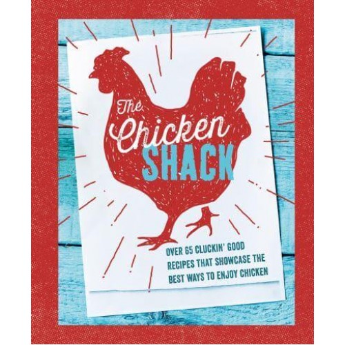 The Chicken Shack Over 65 Cluckin' Good Recipes That Showcase the Best Ways to Enjoy Chicken