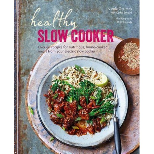 Healthy Slow Cooker Over 60 Recipes for Nutritious, Home-Cooked Meals from Your Electric Slow Cooker