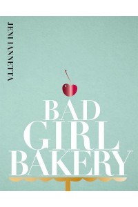 Bad Girl Bakery The Cookbook