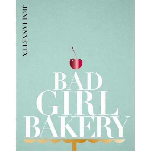 Bad Girl Bakery The Cookbook