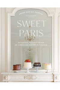 Sweet Paris Seasonal Recipes from an American Baker in France