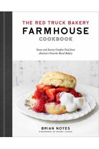 The Red Truck Bakery Farmhouse Cookbook Sweet and Savory Comfort Food from America's Favorite Rural Bakery