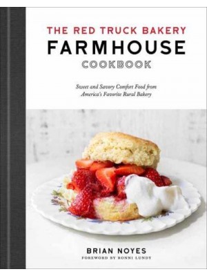 The Red Truck Bakery Farmhouse Cookbook Sweet and Savory Comfort Food from America's Favorite Rural Bakery