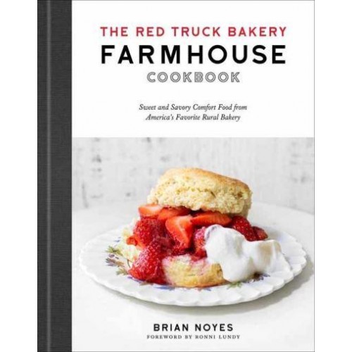The Red Truck Bakery Farmhouse Cookbook Sweet and Savory Comfort Food from America's Favorite Rural Bakery