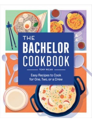 The Bachelor Cookbook Easy Recipes to Cook for One, Two or a Crew