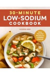 30-Minute Low-Sodium Cookbook Easy, Flavorful Recipes for a Healthy Lifestyle