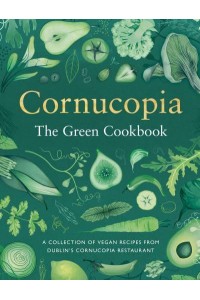 The Green Cookbook A Collection of Vegan Recipes from Dublin's Cornucopia Restaurant