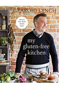 My Gluten-Free Kitchen Meals You Miss Made Easy