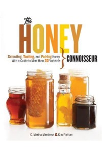 The Honey Connoisseur Selecting, Tasting, and Pairing Honey, With a Guide to More Than 30 Varietals
