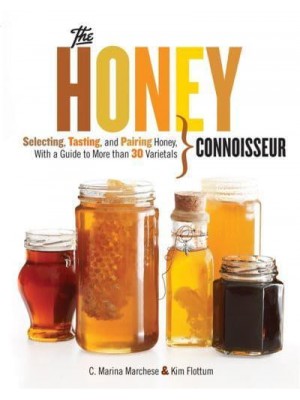 The Honey Connoisseur Selecting, Tasting, and Pairing Honey, With a Guide to More Than 30 Varietals