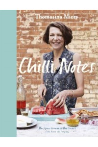 Chilli Notes Recipes to Warm the Heart (Not Burn the Tongue)