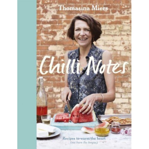 Chilli Notes Recipes to Warm the Heart (Not Burn the Tongue)