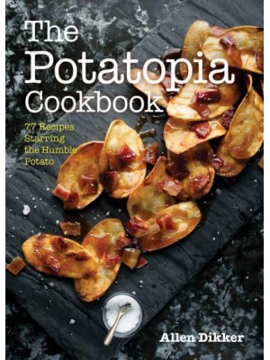 The Potatopia Cookbook 77 Recipes Starring the Humble Potato