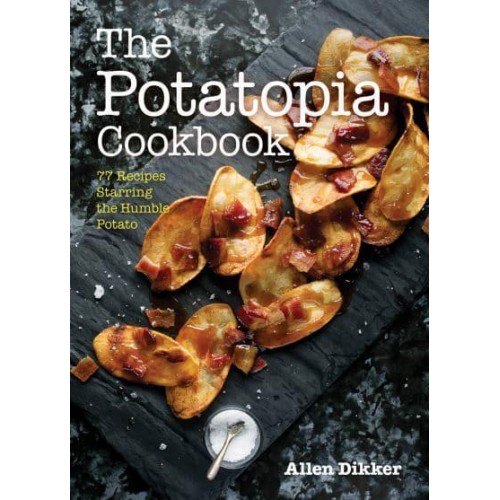 The Potatopia Cookbook 77 Recipes Starring the Humble Potato