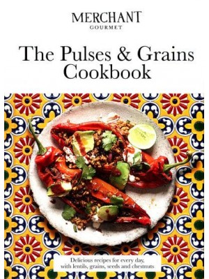 The Pulses & Grains Cookbook Delicious Recipes for Every Day, With Lentils, Grains, Seeds and Chestnuts