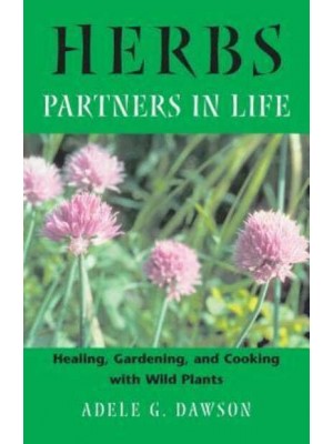 Herbs Partners in Life : Healing, Gardening, and Cooking With Wild Plants