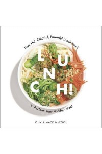 Lunch! Flavorful, Colorful, Powerful Lunch Bowls to Reclaim Your Midday Meal