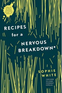 Recipes for a Nervous Breakdown And How to Cook Yourself Sane(ish)