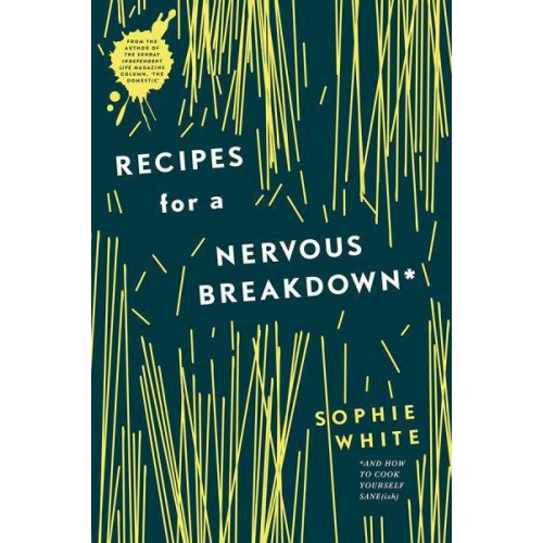 Recipes for a Nervous Breakdown And How to Cook Yourself Sane(ish)