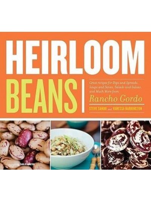 Heirloom Beans Great Recipes for Dips and Spreads, Soups and Stews, Salads and Salsas, and Much More from Rancho Gordo