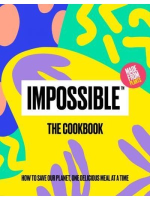 Impossible™: The Cookbook How to Save Our Planet, One Delicious Meal at a Time