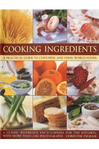Cooking Ingredients A Practical Guide to Choosing and Using World Foods
