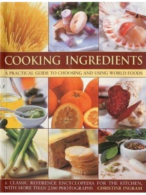 Cooking Ingredients A Practical Guide to Choosing and Using World Foods