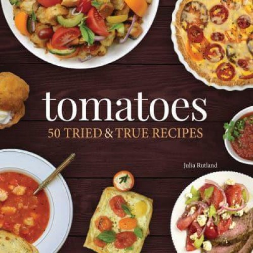 Tomatoes 50 Tried & True Recipes - Nature's Favorite Foods Cookbooks
