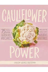 Cauliflower Power 75 Feel-Good, Gluten-Free Recipes Made With the World's Most Versatile Vegetable