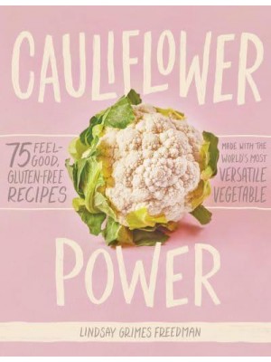 Cauliflower Power 75 Feel-Good, Gluten-Free Recipes Made With the World's Most Versatile Vegetable