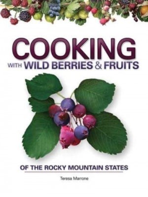 Cooking With Wild Berries & Fruits of the Rocky Mountain States - Foraging Cookbooks