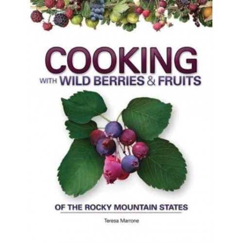 Cooking With Wild Berries & Fruits of the Rocky Mountain States - Foraging Cookbooks