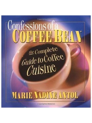 Confessions of a Coffee Bean The Complete Guide to Coffee Cuisine