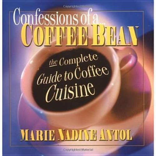 Confessions of a Coffee Bean The Complete Guide to Coffee Cuisine