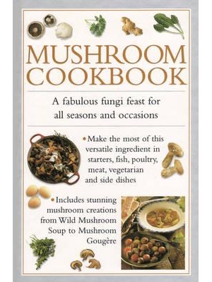 Mushroom Cookbook A Fabulous Fungi Feast for All Seasons and Occasions