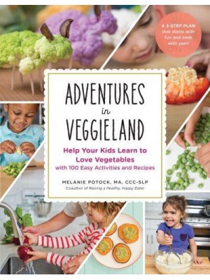 Adventures in Veggieland Help Your Kids Learn to Love Vegetables : With 100 Easy Activities and Recipes