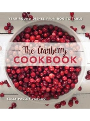 The Cranberry Cookbook Year-Round Dishes from Bog to Table