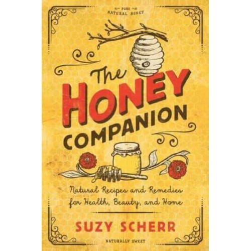 The Honey Companion Natural Recipes and Remedies for Health, Beauty, and Home - Countryman Pantry