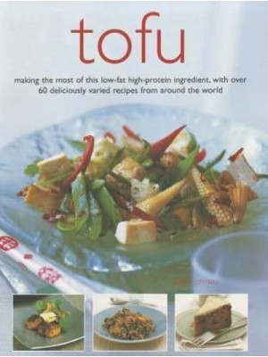 Tofu Making the Most of This Low-Fat High-Protein Ingredient, With Over 60 Deliciously Varied Recipes from Around the World
